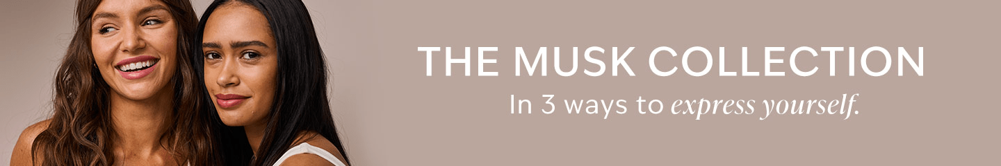 THE MUSK COLLECTION In 3 ways to express yourself.