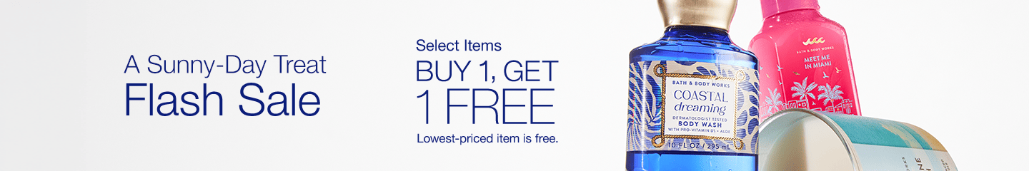 A Sunny-Day Treat Flash Sale Select Items BUY 1, GET 1 FREE Lowest-priced item is free