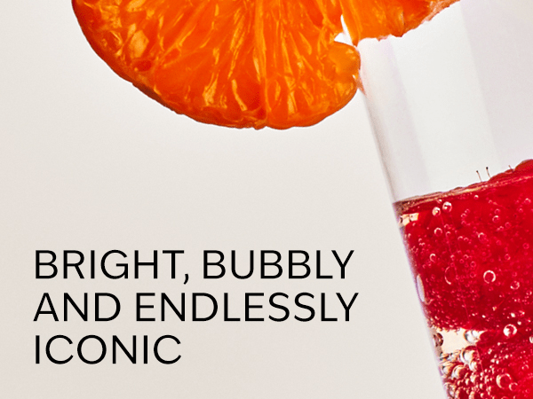 BRIGHT, BUBBLY AND ENDLESSLY ICONIC