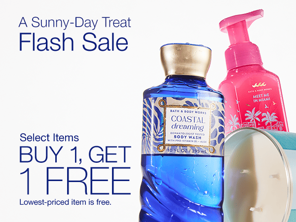 A Sunny-Day Treat Flash Sale Select Items BUY 1, GET 1 FREE Lowest-priced item is free