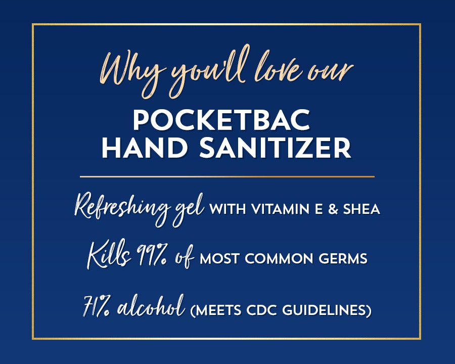 Why you’ll love our PocketBac hand sanitizer: refreshing gel with vitamin E and shea, kills 99.9% of most common germs, 71% alcohol (meets CDC guidelines).