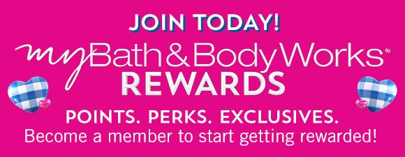 Join Today! All New
                Rewards My Bath & Body Works