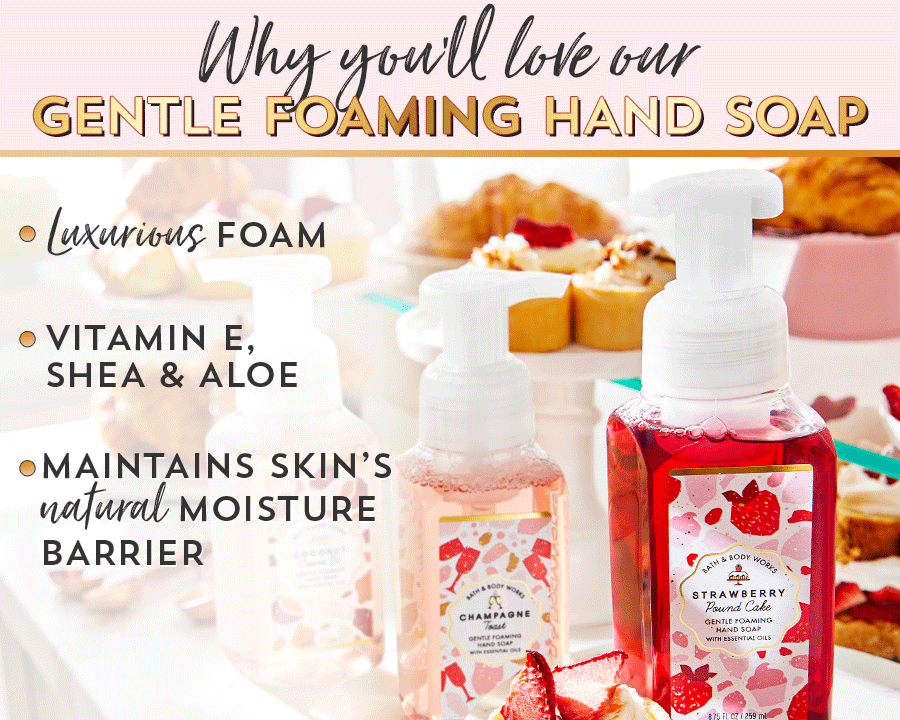 Why you’ll love our gentle foaming hand soap: luxurious foam; vitamin E, shea and aloe; maintains skin’s natural moisture barrier.
