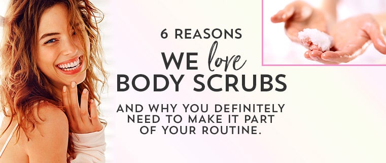 6 reasons we love body scrubs and why you definitely need to make it part of your routine.