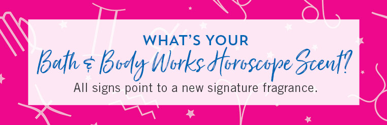 What’s your Bath & Body Works Horoscope Scent? All signs point to a new signature fragrance.
