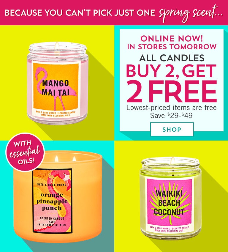 Because you can't pick just one spring scent...Online now! In stores tomorrow! All candles buy 2, get 2 free. Save $29-$49. Lowest-priced items are free. Shop now.