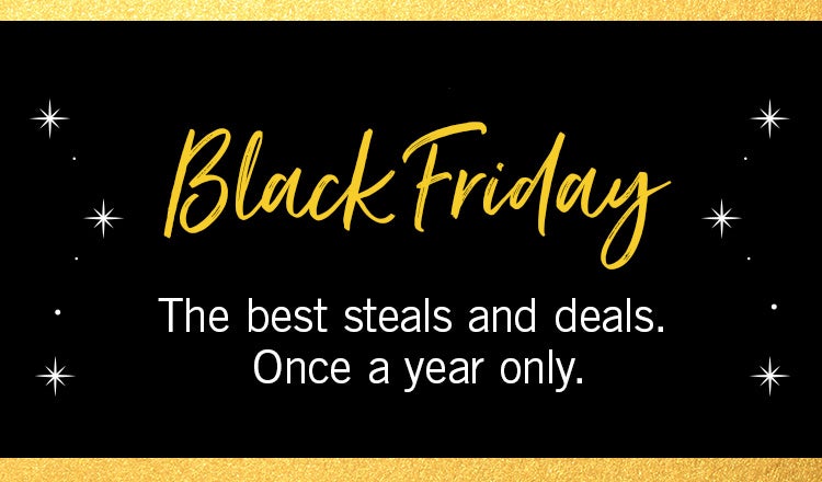 Black Friday: The best steals and deals. Once a year only.