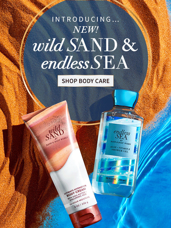 Introducing...New Wild Sand & Endless Sea. Shop body care.