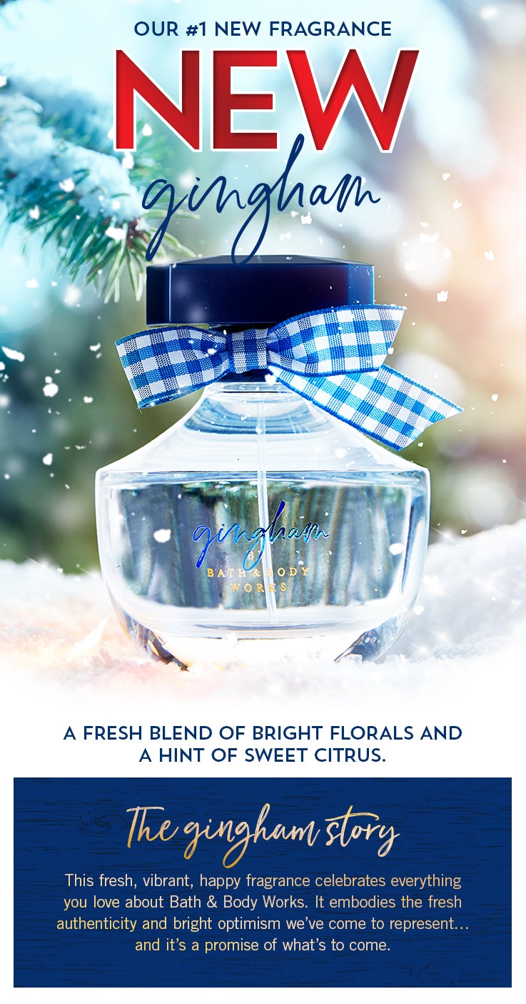 Our #1 New Fragrance. New Gingham. Fresh. Vibrant. Happy. A fresh blend of bright florals and a hint of sweet citrus.