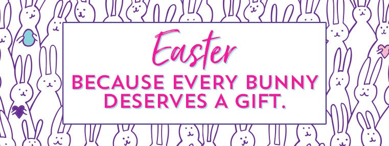 Easter. Because every bunny deserves a gift.