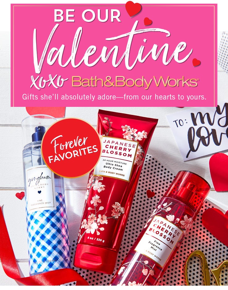Be our Valentine. XOXO Bath & Body Works. Gifts she’ll absolutely adore—from our hearts to yours. Featuring sugar-coated candles, forever favorites and the sweetest strawberries.