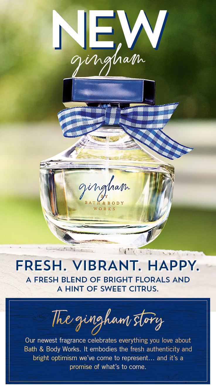 New Gingham. Fresh. Vibrant. Happy. A fresh blend of bright florals and a hint of sweet citrus.