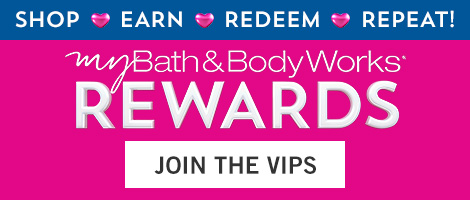 My Bath & Body Works Rewards. Shop. Earn. Redeem. Repeat! Join the VIPs.
