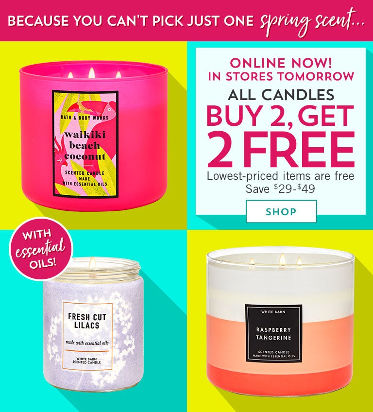 Because you can't pick just one spring scent...Online now! In stores tomorrow! All candles buy 2, get 2 free. Save $29-$49. Lowest-priced items are free. Shop now.