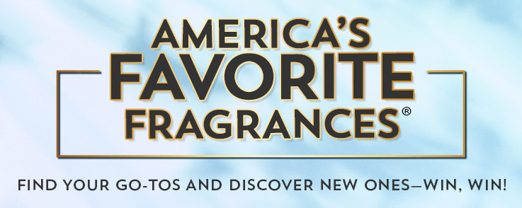 America's Favorite Fragrances. Find your go-tos and discover the new ones-win, win!