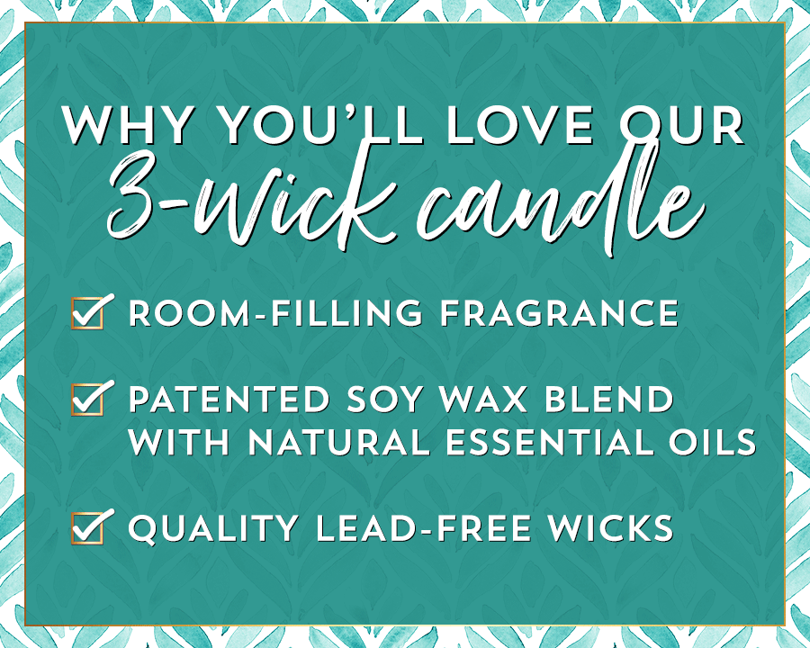 Why you'll love our 3-wick candle. Room-filling fragrance. patented soy wax blend with natural essential oils. Quality lead-free wicks.
