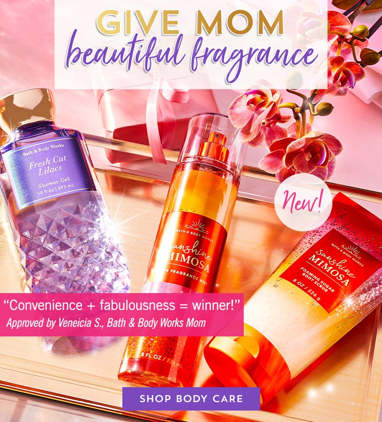 Give Mom beautiful fragrance. “A ticket to opulence!” Approved by Megan B., Bath & Body Works Mom. Shop body care.