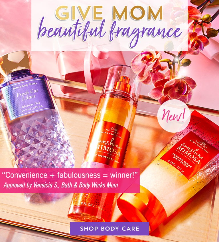 Give Mom beautiful fragrance. “A ticket to opulence!” Approved by Megan B., Bath & Body Works Mom. Shop body care.