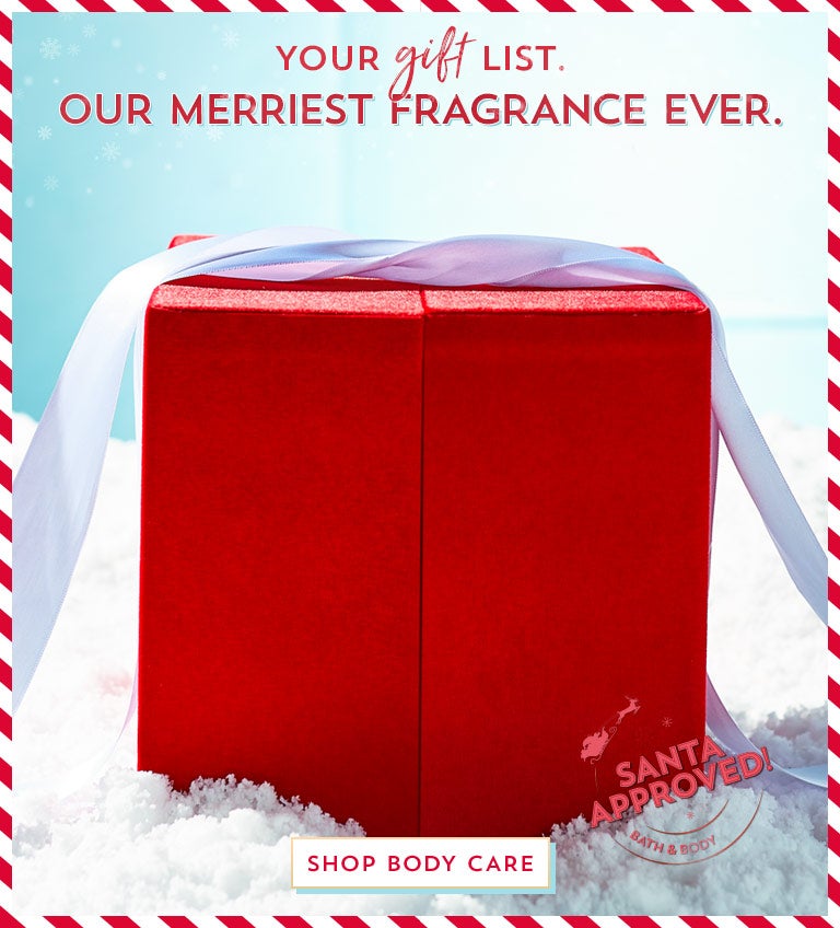 Your gift list. Our merriest fragrance ever. Shop body care. 