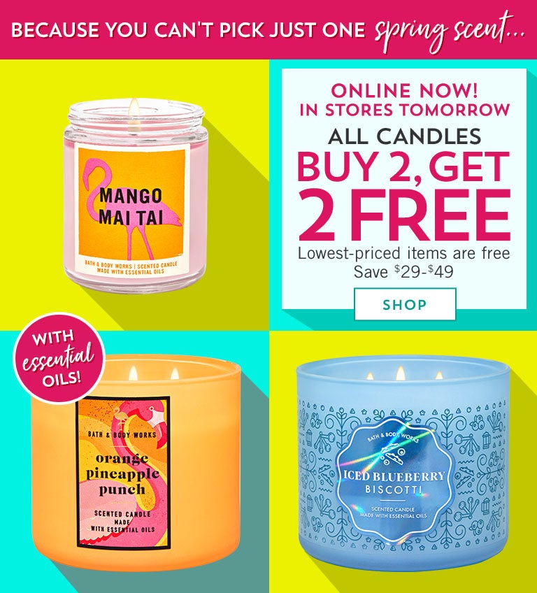Because you can't pick just one spring scent...Online now! In stores tomorrow! All candles buy 2, get 2 free. Save $29-$49. Lowest-priced items are free. Shop now.