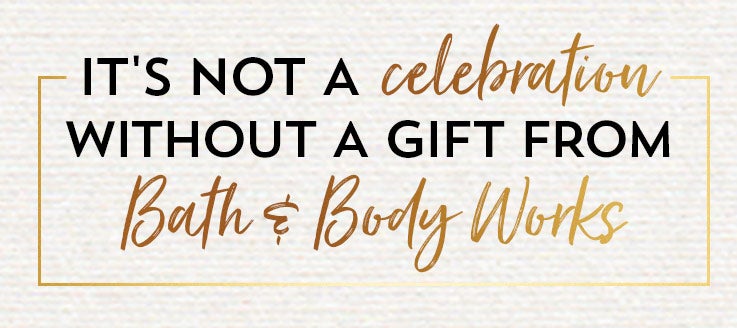 It's not a celebration without a gift from Bath & Body Works